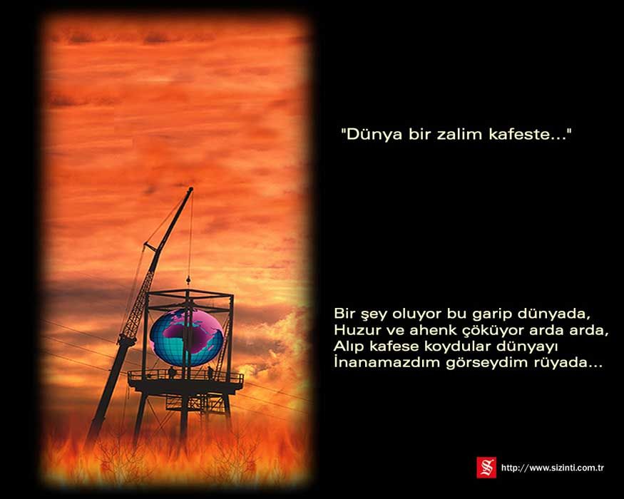 Dünya bir zalim kafese ...